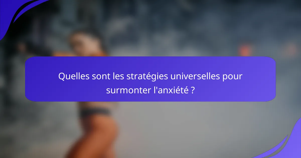 Quelles sont les stratégies universelles pour surmonter l'anxiété ?