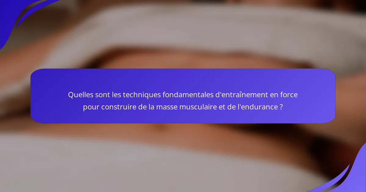 Quelles sont les techniques fondamentales d'entraînement en force pour construire de la masse musculaire et de l'endurance ?