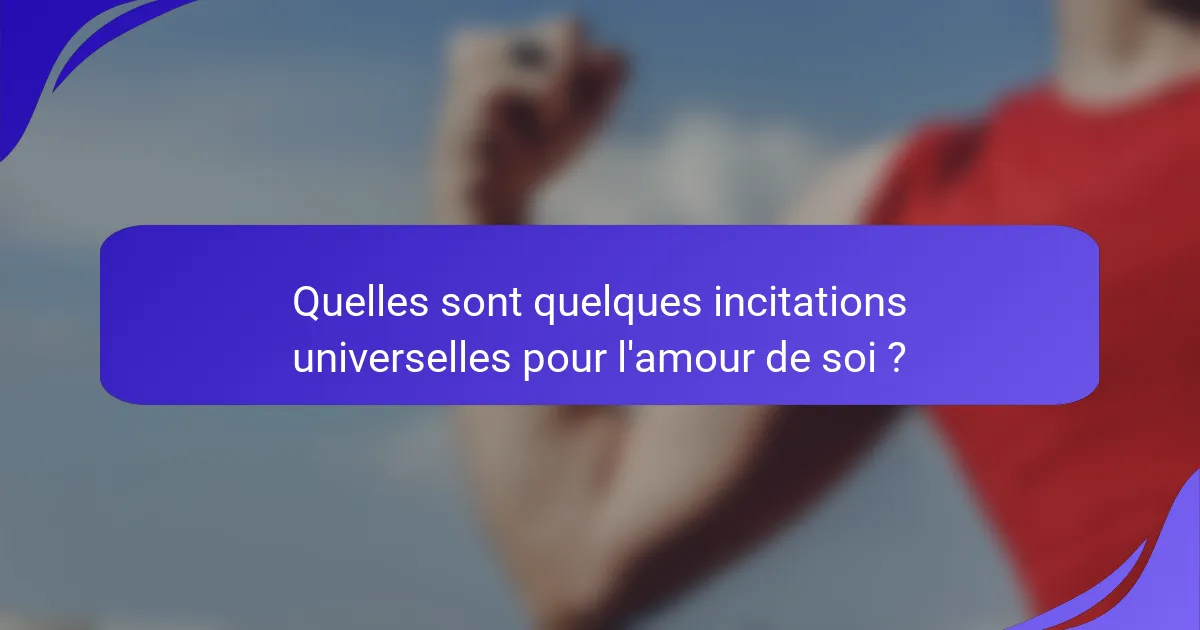 Quelles sont quelques incitations universelles pour l'amour de soi ?