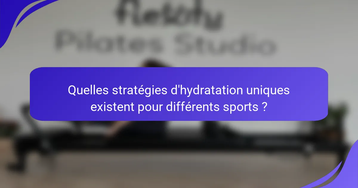 Quelles stratégies d'hydratation uniques existent pour différents sports ?
