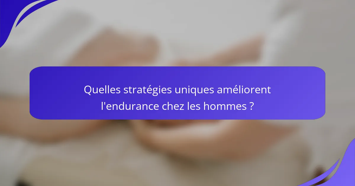 Quelles stratégies uniques améliorent l'endurance chez les hommes ?