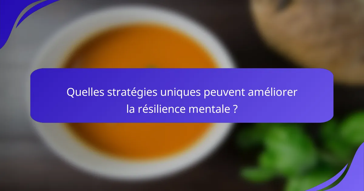 Quelles stratégies uniques peuvent améliorer la résilience mentale ?
