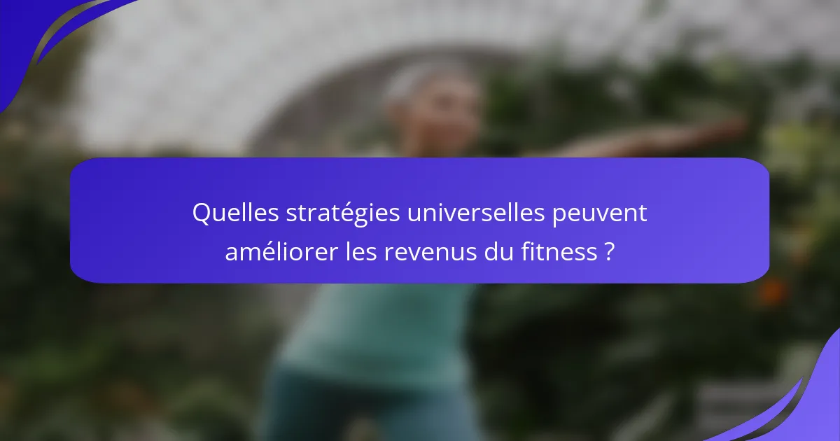 Quelles stratégies universelles peuvent améliorer les revenus du fitness ?