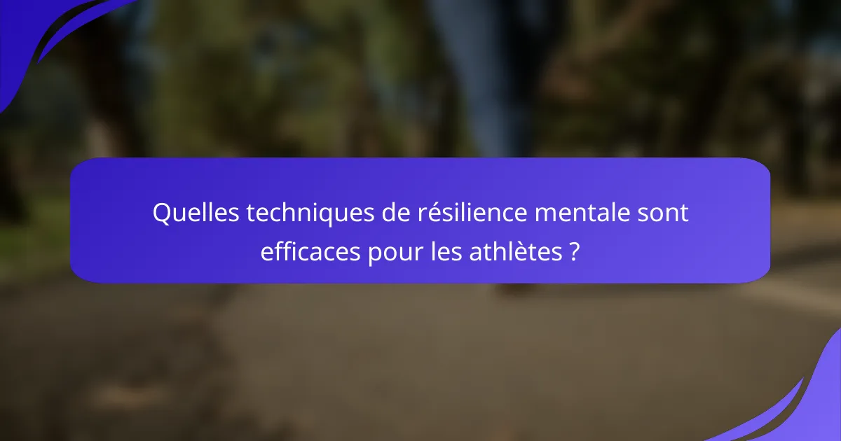 Quelles techniques de résilience mentale sont efficaces pour les athlètes ?