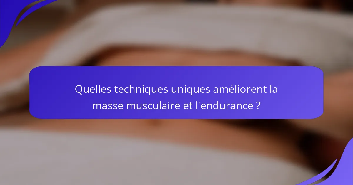 Quelles techniques uniques améliorent la masse musculaire et l'endurance ?