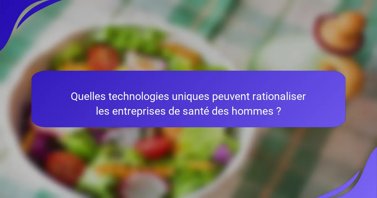 Quelles technologies uniques peuvent rationaliser les entreprises de santé des hommes ?