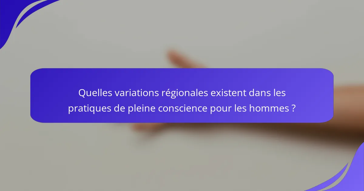 Quelles variations régionales existent dans les pratiques de pleine conscience pour les hommes ?
