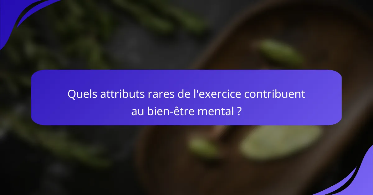 Quels attributs rares de l'exercice contribuent au bien-être mental ?