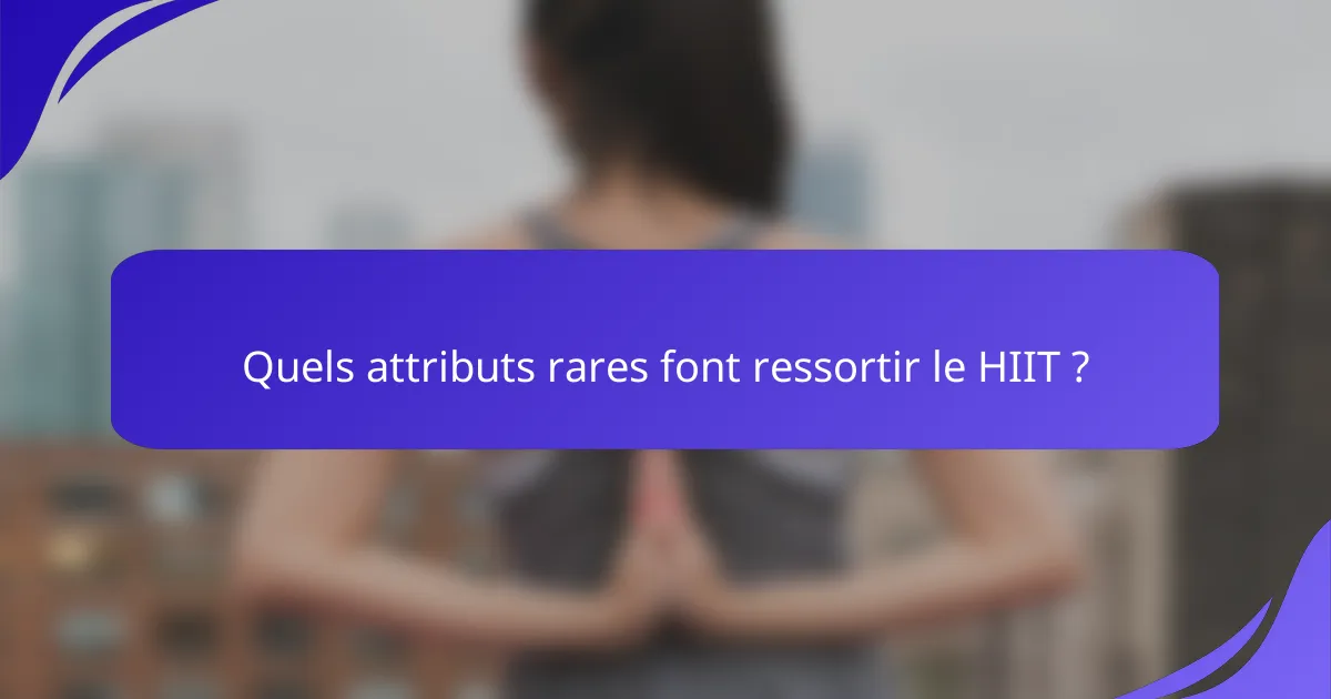 Quels attributs rares font ressortir le HIIT ?