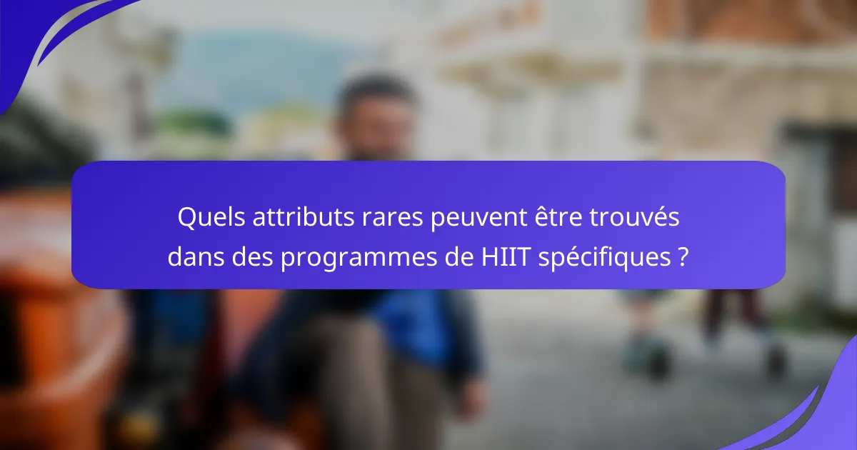 Quels attributs rares peuvent être trouvés dans des programmes de HIIT spécifiques ?