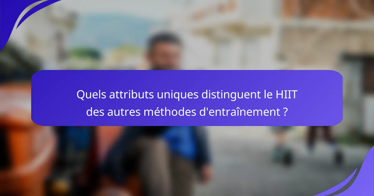 Quels attributs uniques distinguent le HIIT des autres méthodes d'entraînement ?