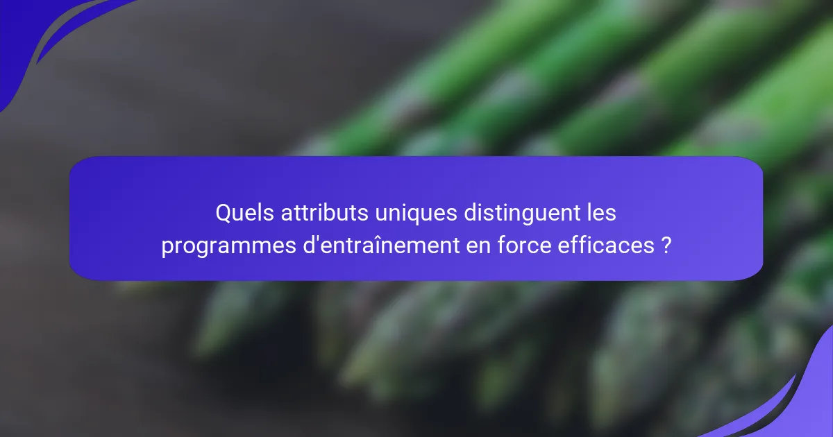 Quels attributs uniques distinguent les programmes d'entraînement en force efficaces ?