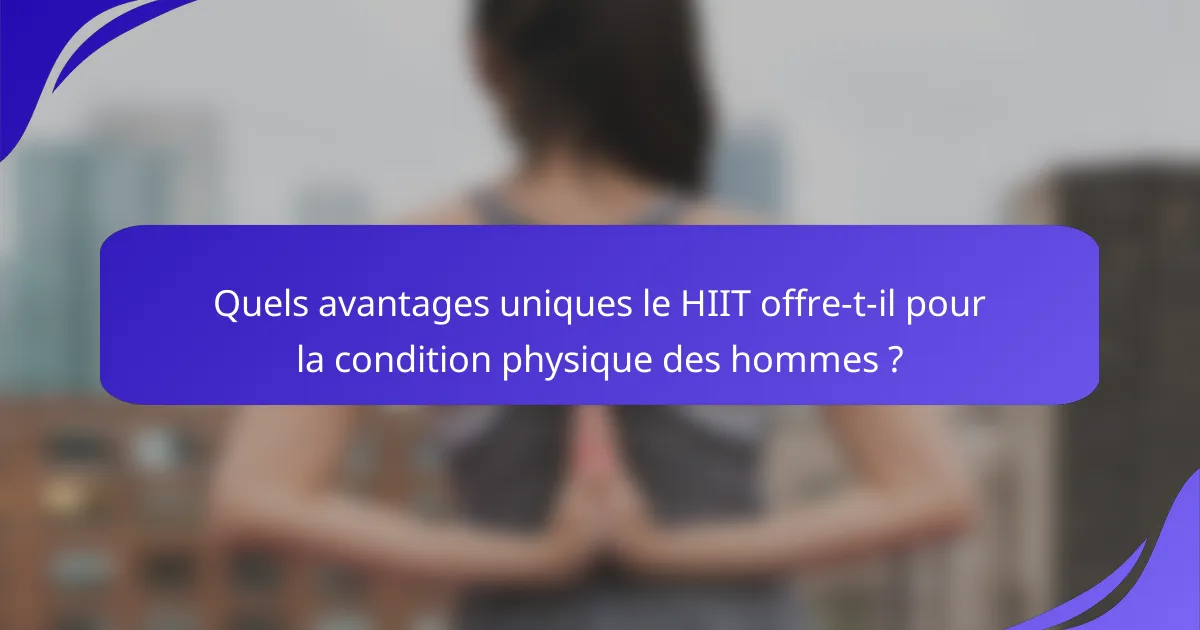 Quels avantages uniques le HIIT offre-t-il pour la condition physique des hommes ?