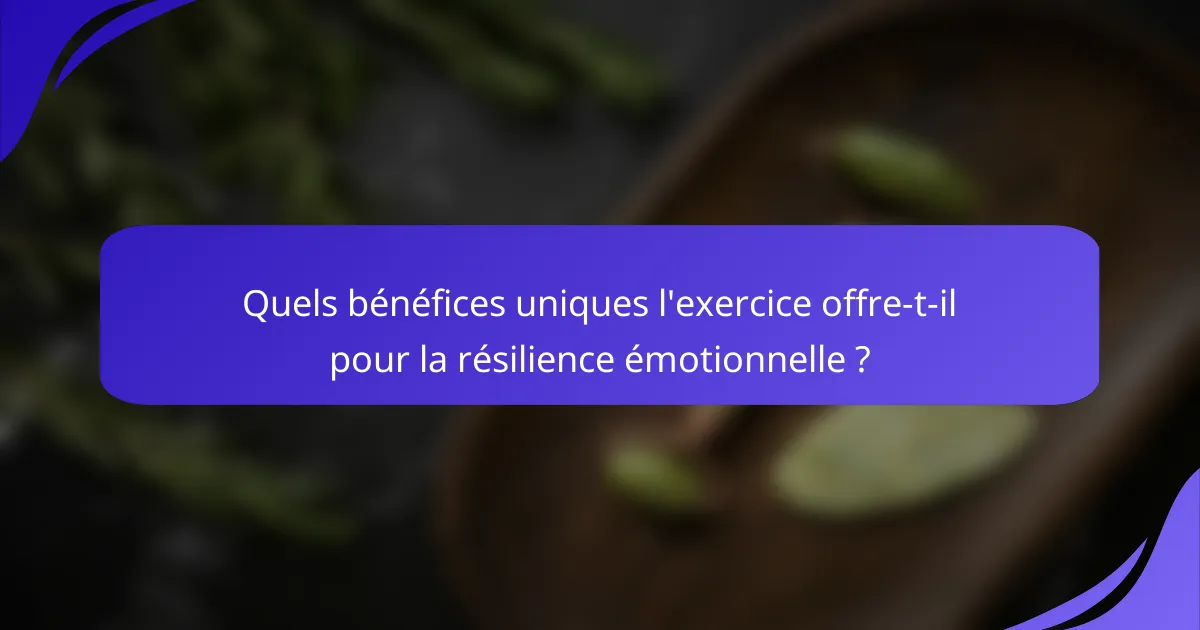 Quels bénéfices uniques l'exercice offre-t-il pour la résilience émotionnelle ?