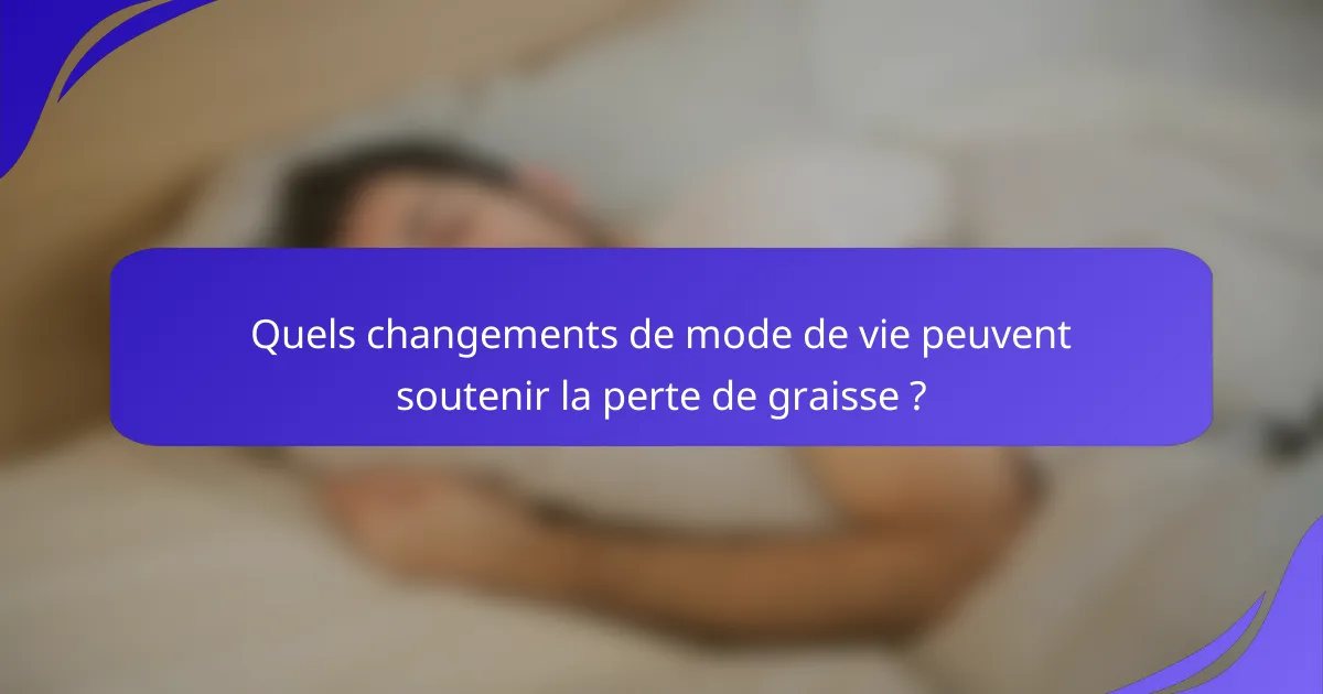 Quels changements de mode de vie peuvent soutenir la perte de graisse ?