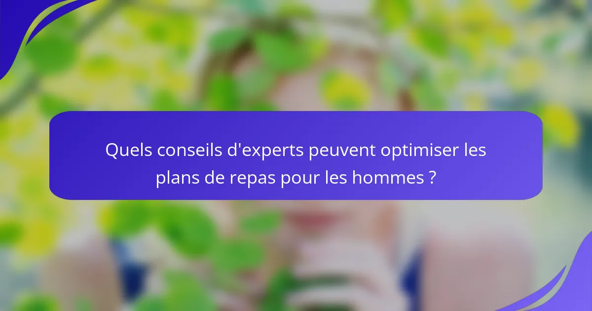 Quels conseils d'experts peuvent optimiser les plans de repas pour les hommes ?