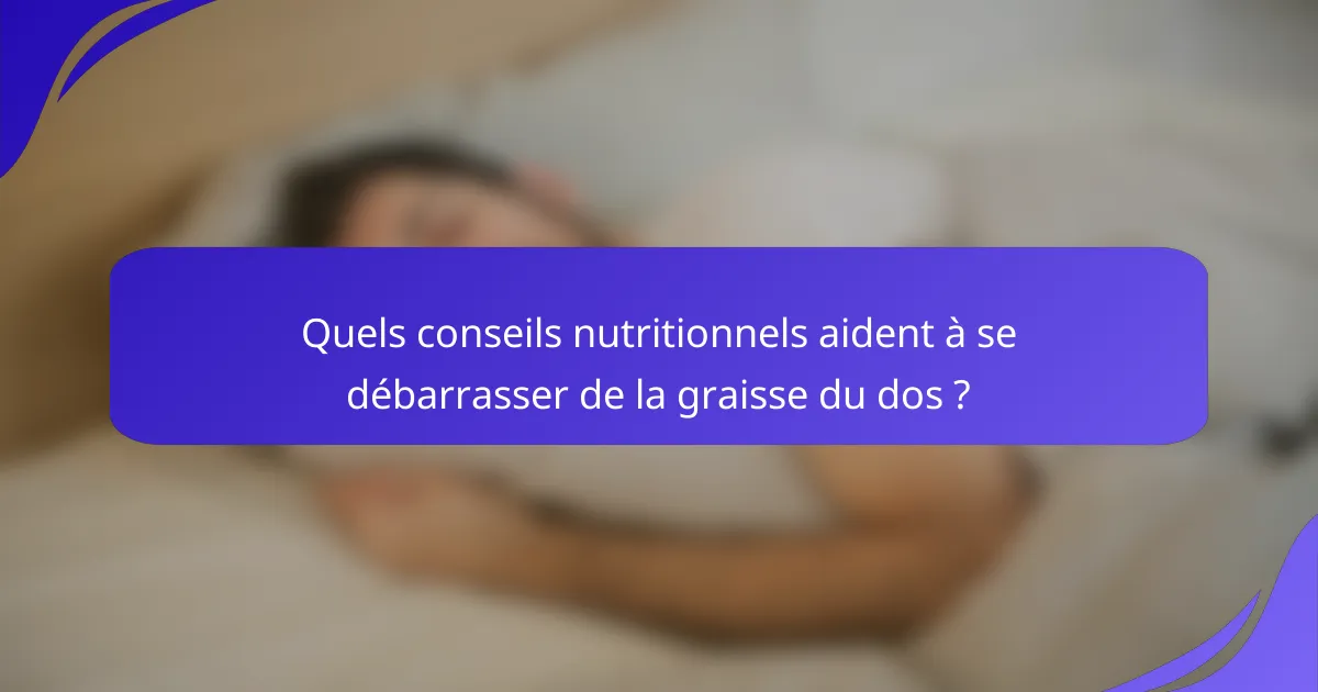 Quels conseils nutritionnels aident à se débarrasser de la graisse du dos ?