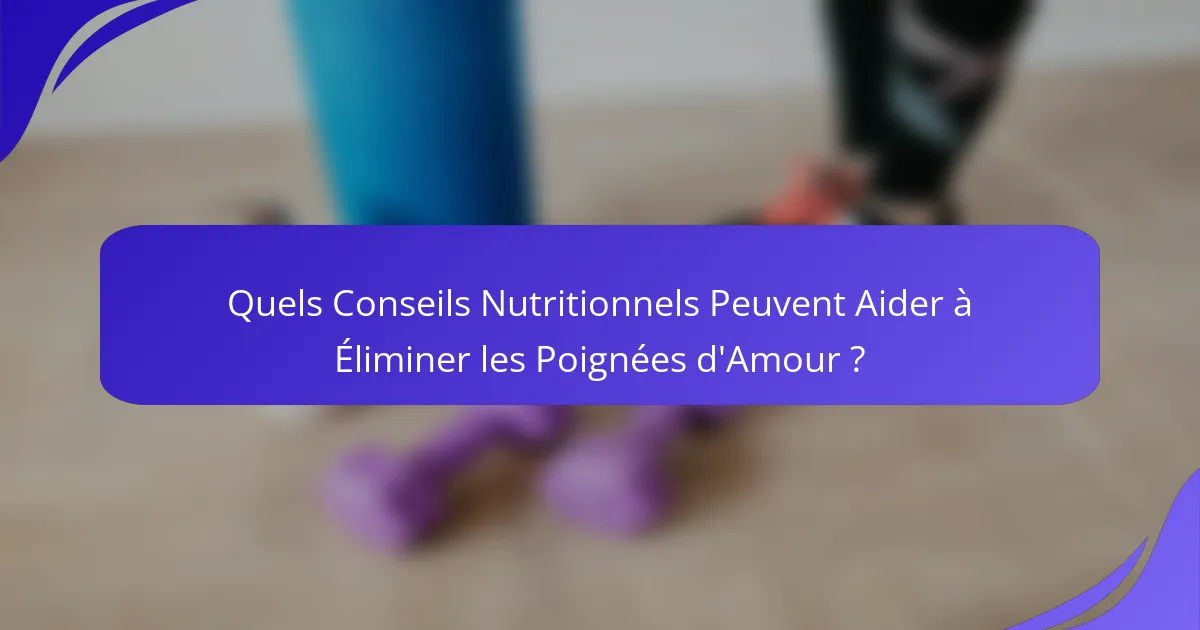 Quels Conseils Nutritionnels Peuvent Aider à Éliminer les Poignées d'Amour ?