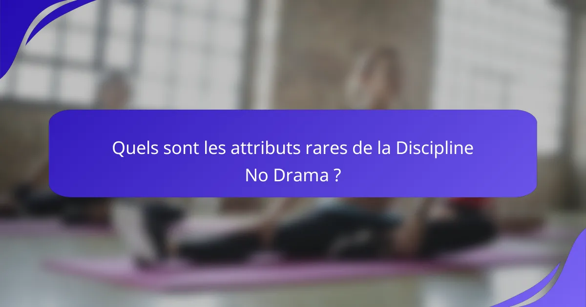 Quels sont les attributs rares de la Discipline No Drama ?
