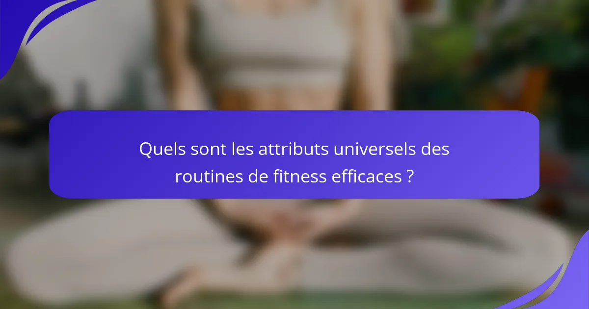 Quels sont les attributs universels des routines de fitness efficaces ?