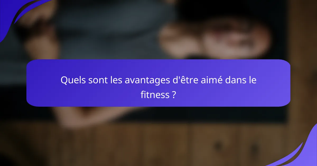 Quels sont les avantages d'être aimé dans le fitness ?