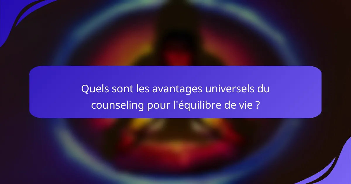 Quels sont les avantages universels du counseling pour l'équilibre de vie ?