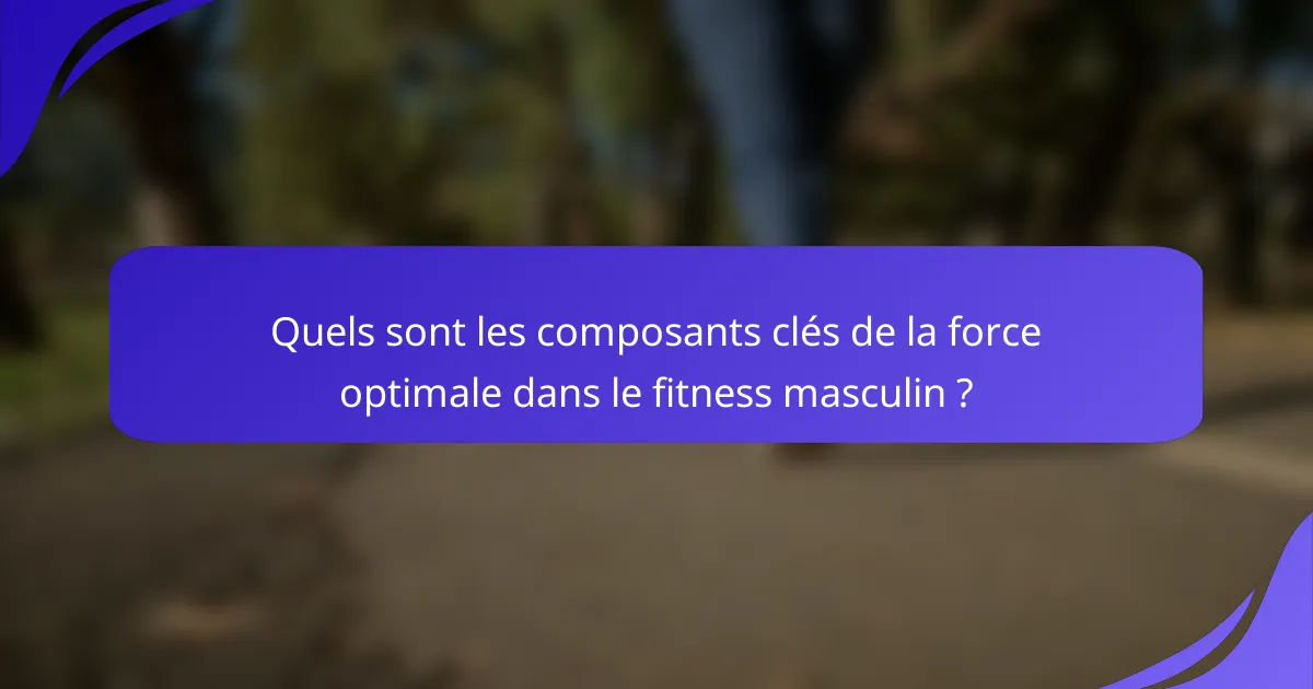 Quels sont les composants clés de la force optimale dans le fitness masculin ?
