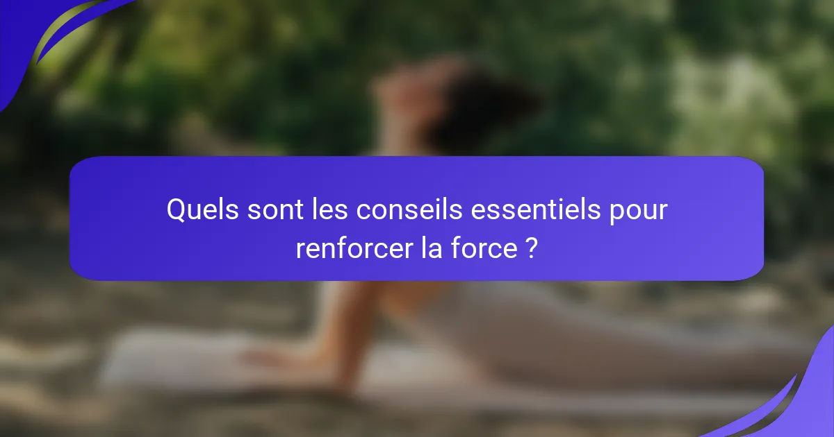 Quels sont les conseils essentiels pour renforcer la force ?