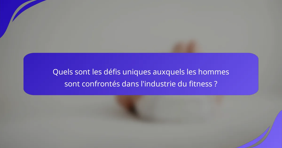 Quels sont les défis uniques auxquels les hommes sont confrontés dans l'industrie du fitness ?