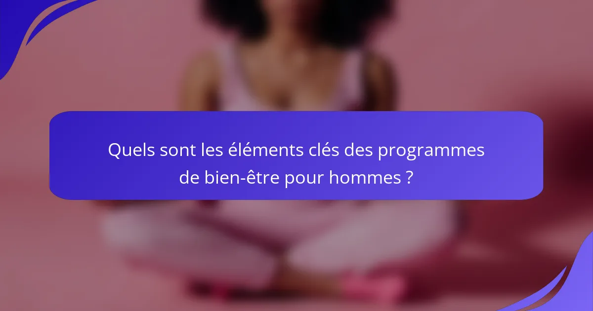 Quels sont les éléments clés des programmes de bien-être pour hommes ?