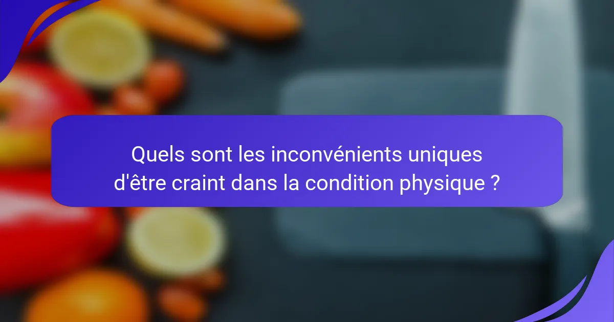 Quels sont les inconvénients uniques d'être craint dans la condition physique ?