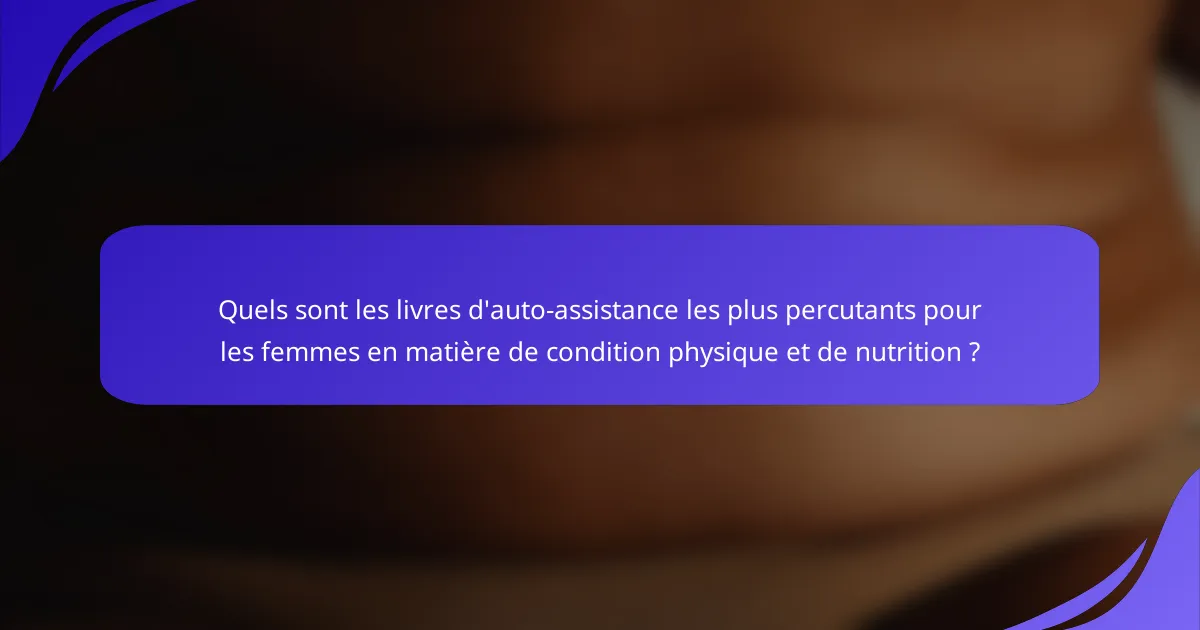 Quels sont les livres d'auto-assistance les plus percutants pour les femmes en matière de condition physique et de nutrition ?