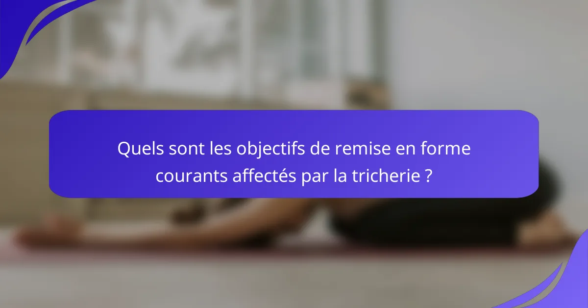 Quels sont les objectifs de remise en forme courants affectés par la tricherie ?