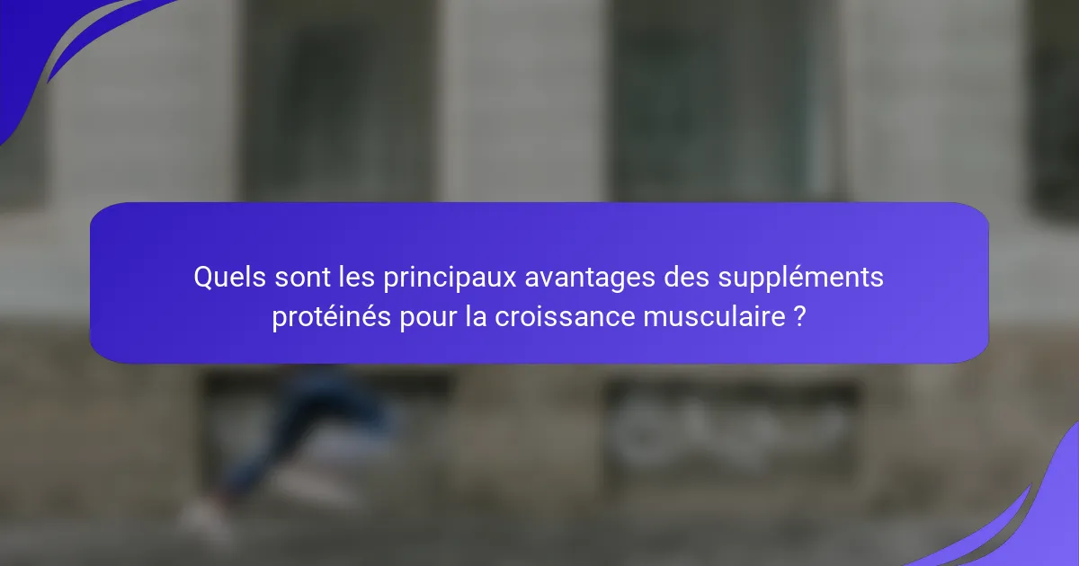 Quels sont les principaux avantages des suppléments protéinés pour la croissance musculaire ?