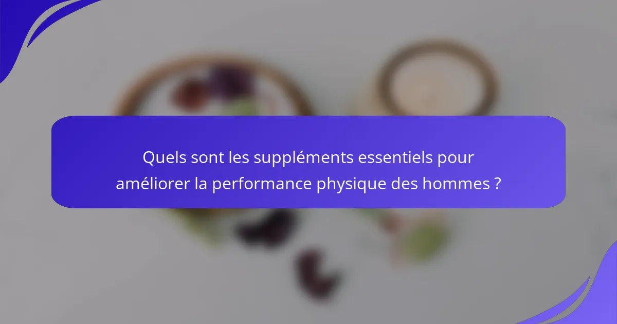Quels sont les suppléments essentiels pour améliorer la performance physique des hommes ?