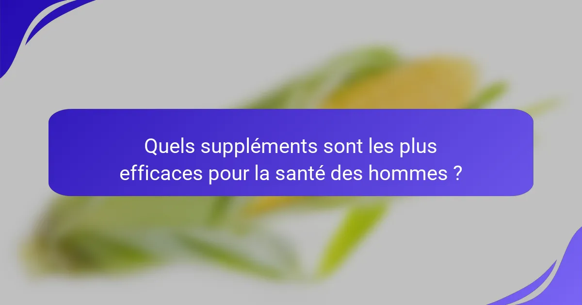 Quels suppléments sont les plus efficaces pour la santé des hommes ?