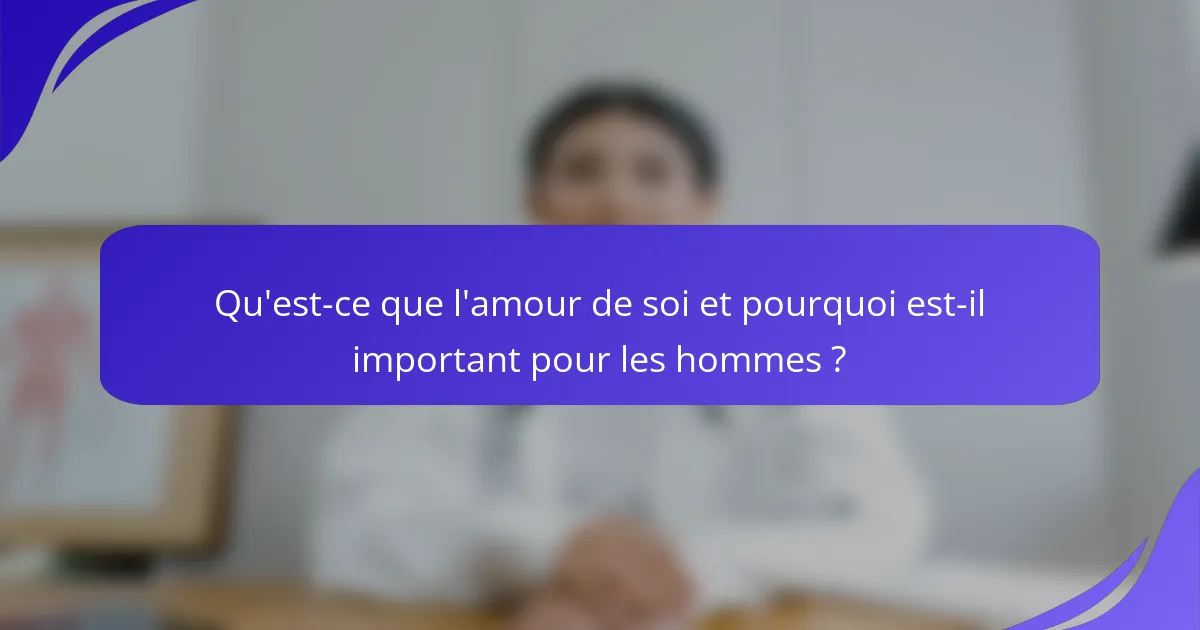 Qu'est-ce que l'amour de soi et pourquoi est-il important pour les hommes ?