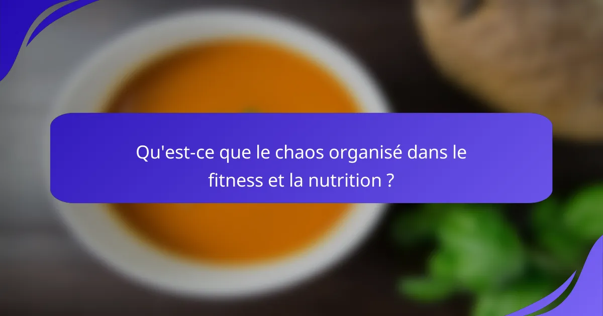Qu'est-ce que le chaos organisé dans le fitness et la nutrition ?