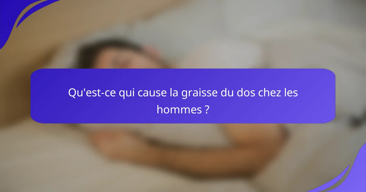 Qu'est-ce qui cause la graisse du dos chez les hommes ?